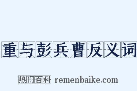重与彭兵曹反义词是什么意思的图片